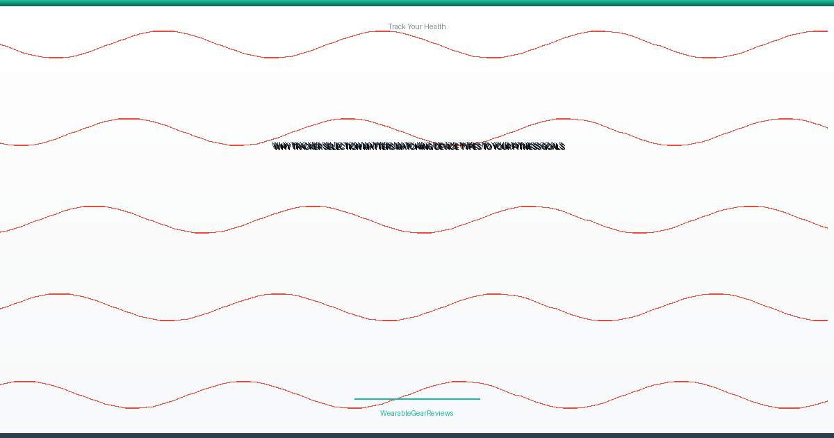 Why Tracker Selection Matters: Matching Device Types to Your Fitness Goals